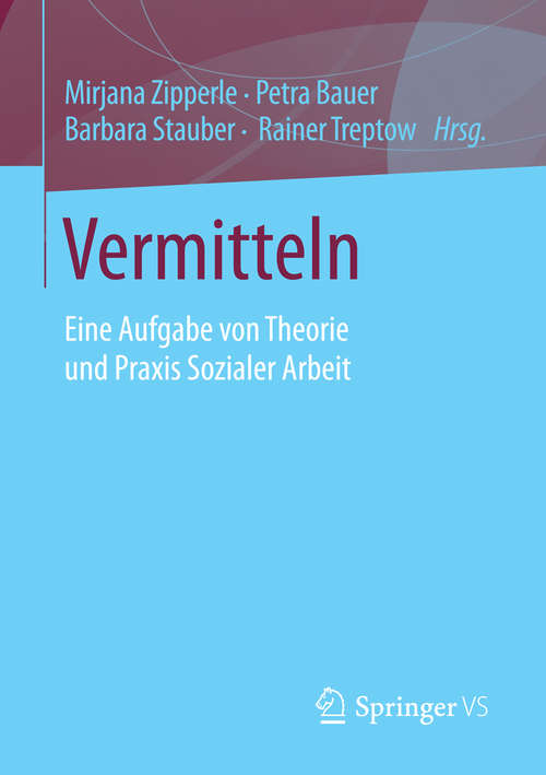 Book cover of Vermitteln: Eine Aufgabe von Theorie und Praxis Sozialer Arbeit (1. Aufl. 2016)