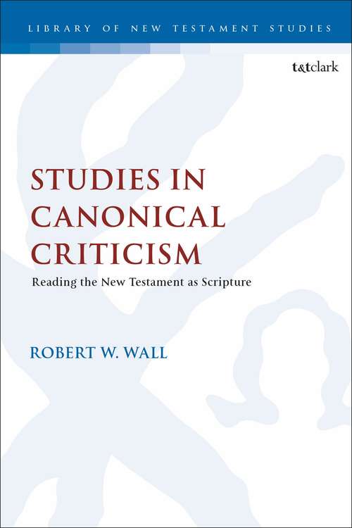 Book cover of Studies in Canonical Criticism: Reading the New Testament as Scripture (The Library of New Testament Studies: No. 76)
