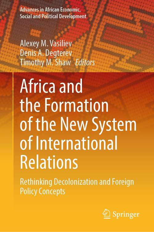 Book cover of Africa and the Formation of the New System of International Relations: Rethinking Decolonization and Foreign Policy Concepts (1st ed. 2021) (Advances in African Economic, Social and Political Development)