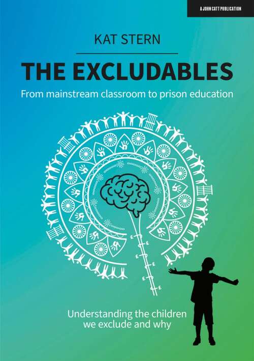 Book cover of The Excludables: From mainstream classroom to prison education – understanding the children we exclude and why