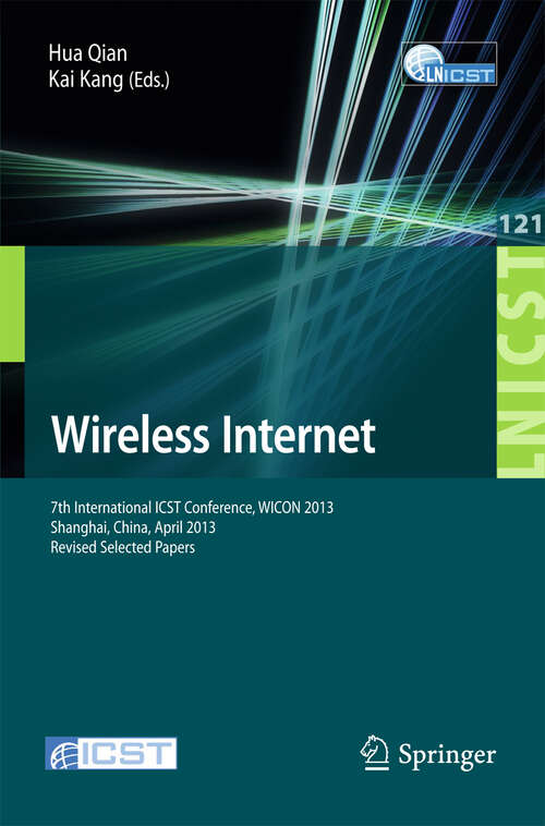 Book cover of Wireless Internet: 7th International ICST Conference, WICON 2013, Shanghai, China, April 11-12, 2013, Revised Selected Papers (2013) (Lecture Notes of the Institute for Computer Sciences, Social Informatics and Telecommunications Engineering #121)
