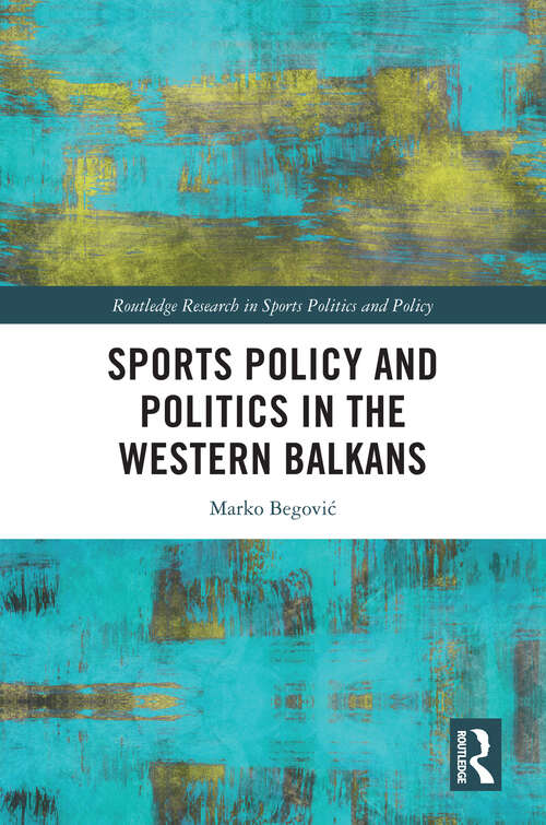 Book cover of Sports Policy and Politics in the Western Balkans (Routledge Research in Sport Politics and Policy)