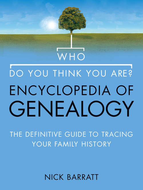 Book cover of Who Do You Think You Are? Encyclopedia of Genealogy (Text Only): The Definitive Reference Guide To Tracing Your Family History (ePub edition)