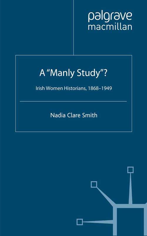 Book cover of A 'Manly Study'?: Irish Women Historians 1868-1949 (2006)