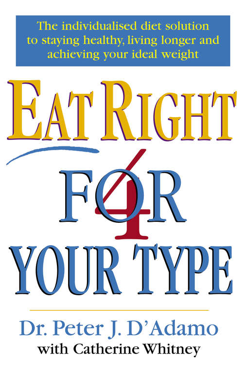 Book cover of Eat Right 4 Your Type: The Individualized Diet Solution To Staying Healthy - Living Longer And Achieving Your Ideal Weight (Eat Right 4 Your Type Ser.)