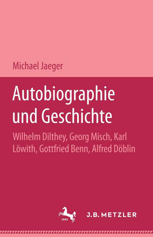 Book cover of Autobiographie und Geschichte: Wilhelm Dilthey, Georg Misch, Karl Löwith, Gottfried Benn, Alfred Döblin (1. Aufl. 1995)