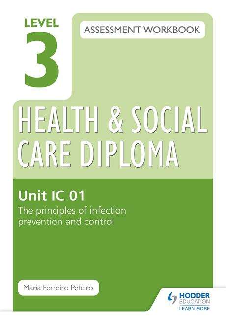 Book cover of Level 3 Health & Social Care Diploma IC 01 Assessment Workbook: The Principles of infection prevention and control (PDF)