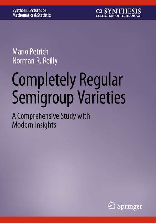 Book cover of Completely Regular Semigroup Varieties: A Comprehensive Study with Modern Insights (2024) (Synthesis Lectures on Mathematics & Statistics)